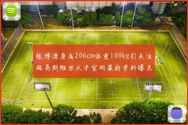 张博源身高206cm体重100kg引关注路易斯维尔大学官网最新资料曝光