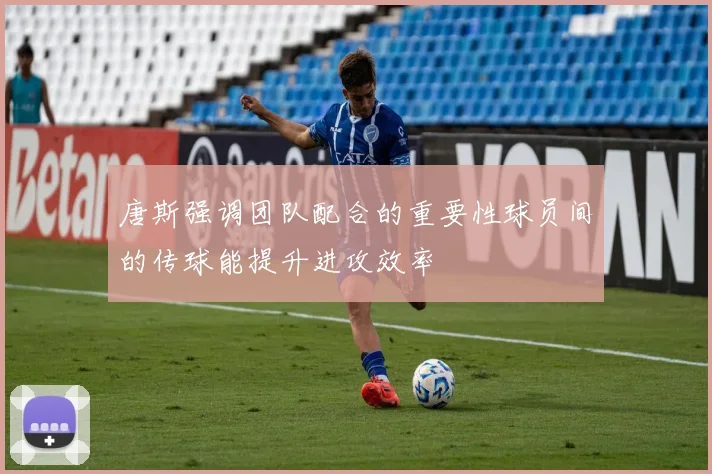 唐斯强调团队配合的重要性球员间的传球能提升进攻效率